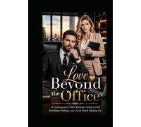 LOVE BEYOND THE OFFICE: A Contemporary Office Romance About a CEO, Forbidden Feelings, and a Love Worth Fighting For