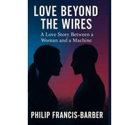 Love Beyond the Wires: What Happens When a Robot Learns to Love? (The ARON Series)