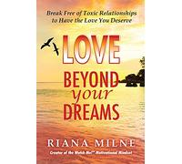 Love Beyond Your Dreams: Break Free of Toxic Relationships to Have the Love You Deserve