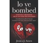 Love Bombed: SURVIVING NARCISSISTIC ABUSE AND TOXIC RELATIONSHIPS From Break Up to Break Through Learning to Live, Love, Trust and Thrive Again.