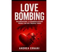 LOVE BOMBING: RICONOSCERE LA MANIPOLAZIONE PRIMA CHE SIA TROPPO TARDI