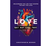 Love...But Not Like That: Unlearning the Lies That Shaped the Way You Love