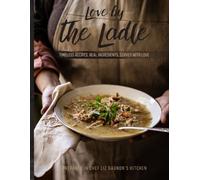 Love By the Ladle: Timeless Recipes, Real Ingredients, Served with Loved