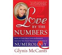 Love by the Numbers: How to Find Great Love or Reignite the Love You Have Through the Power of Numerology