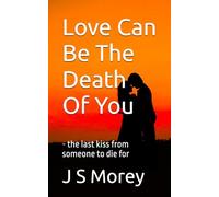 Love Can Be The Death Of You: - the last kiss from someone to die for
