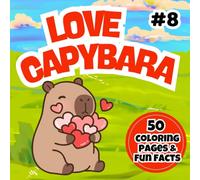 Love Capybara Coloring Book: Cute and Heartwarming Animal Designs for Kids: Capybara Coloring Book with Hearts, Flowers, and Hugs for Kids Ages 3-7 (Happy Capybara Coloring Adventures)