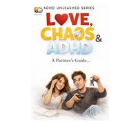 Love, Chaos & ADHD: Funny, Honest Tips, Tricks and Coping Skills for Partners: A helpful guide for partners living with their loved ones living with ADHD (ADHD Unleashed Collection)