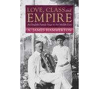 Love, Class and Empire : An English Family Saga in the Middle East