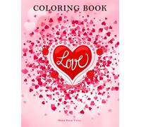 Love Coloring Book: Adult Coloring Book | Perfect for both adults and kids Any Ages | Coloring Book with Beautiful Flower and Romantic Heart Designs Great for All Skill Levels