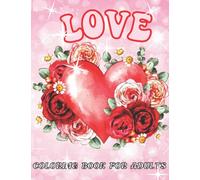 Love Coloring Book for Adults: An Beautiful Inspirational Coloring Book with Flowers, Romantic Heart Mandalas, Cut Animals, and Much More for Adults Stress Relief Designs ( Valentines Coloring Book)