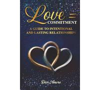 Love = Commitment: A Guide to Intentional & Lasting Relationships