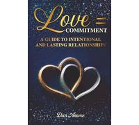 Love = Commitment: A Guide to Intentional & Lasting Relationships