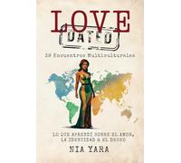 LOVE [DATED]: 39 Encuentros Multiculturales: Lo Que Aprendi Sobre el Amor, la Identidad & el Deseo