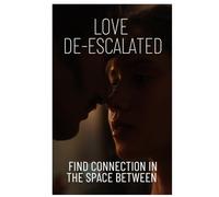 LOVE DE-ESCALATED: Finding Connection in the Space Between