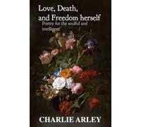 Love, Death, and Freedom herself: Poetry for the soulful and intelligent