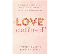 Love Defined: Embracing God's Vision for Lasting Love and Satisfying Relationships