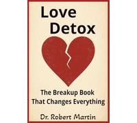 Love Detox: The Breakup Book That Changes Everything: A Self-Healing Blueprint for Letting Go and Loving Forward (Detox for Health and Happiness)