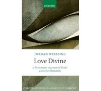 Love Divine: A Systematic Account of God's Love for Humanity (Oxford Studies in Analytic Theology)