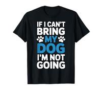 Love Dogs If I Can't Bring My Dog I'm Not Going T-Shirt