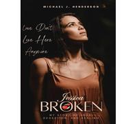 LOVE DON’T LIVE HERE ANYMORE: JESSICA BROKEN - My Story of Love, Deception, and Healing