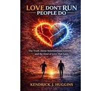 LOVE DON’T RUN PEOPLE DO: The Truth About Relationships, Growth, and the Kind of Love That Lasts