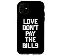 Love Don't Pay The Bills T-Shirt funny saying sarcastic cool Case for iPhone 11
