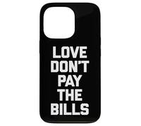 Love Don't Pay The Bills T-Shirt funny saying sarcastic cool Case for iPhone 13 Pro