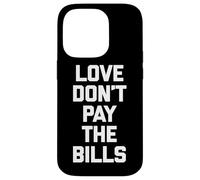 Love Don't Pay The Bills T-Shirt funny saying sarcastic cool Case for iPhone 14 Pro