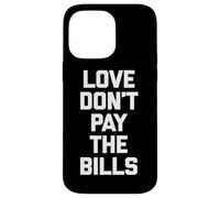 Love Don't Pay The Bills T-Shirt funny saying sarcastic cool Case for iPhone 14 Pro Max