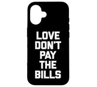 Love Don't Pay The Bills T-Shirt funny saying sarcastic cool Case for iPhone 16