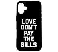 Love Don't Pay The Bills T-Shirt funny saying sarcastic cool Case for iPhone 16 Plus