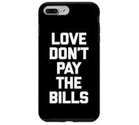 Love Don't Pay The Bills T-Shirt funny saying sarcastic cool Case for iPhone 7 Plus/8 Plus