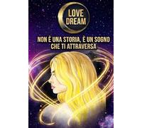 LOVE DREAM: Non è una storia, è un sogno che ti attraversa