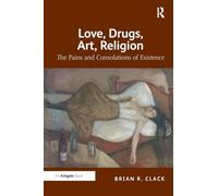 Love, Drugs, Art, Religion: The Pains and Consolations of Existence