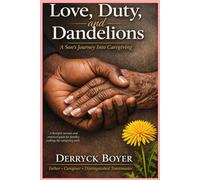 Love, Duty, and Dandelions: A Son’s Journey into Caregiving