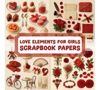 LOVE ELEMENTS FOR GIRLS SCRAPBOOK PAPERS: Over 200 elements for crafting, collaging, journaling, mixed media art, and DIY scrapbook projects