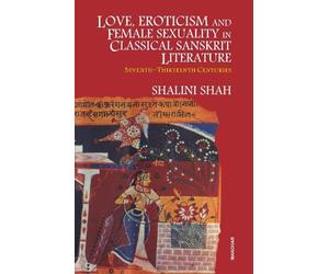 Love, Erotism and Female Sexuality in Classical Sanskrit Literature: Seventh to Thirteen Centuries