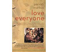 Love Everyone: The Transcendent Wisdom of Neem Karoli Baba Told Through the Stories of the Westerners Whose Lives He Transformed