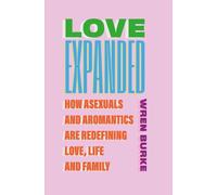 Love Expanded : How asexuals and aromantics are redefining love, life and family