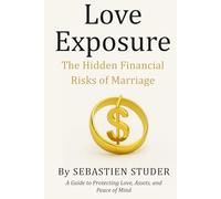 Love Exposure: The Hidden Financial Risks of Marriage: A Guide to Protecting Love, Assets, and Peace of Mind