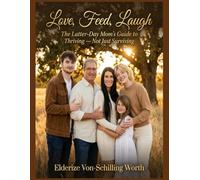 Love, Feed, Laugh: The Latter-Day Mom's Guide to Thriving - Not Just Surviving