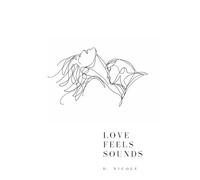 Love Feels Sounds: Poems about love, loss, healing, and beginning again