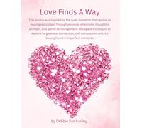 Love Finds a Way: A Guided Journal for Healing, Forgiveness, Connection, and the Beauty of Imperfect Moments