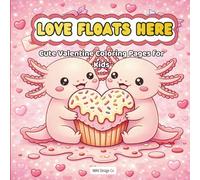 Love Floats Here, A Cozy Valentine’s Day Axolotl Coloring Book for Kids: Gentle, Cute, and Creative Coloring Pages with Axolotls, Hearts, and Happy Vibes - Bold and Easy Designs 8.5x8.5 size