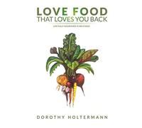 Love Food that Loves You Back: Life Fully Nourished is Delicious