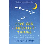 Love for Imperfect Things : How to Accept Yourself in a World Striving for Perfection