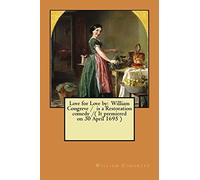 Love for Love by: William Congreve / is a Restoration comedy /( It premiered on 30 April 1695 )