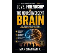 Love, Friendship & the Neurodivergent Brain: How to Build Real Connections When Your Brain Works Differently - A Practical Guide to Dating, ... (The Late-Diagnosed Adult Series, Book 1)
