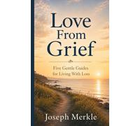 Love From Grief: Five Gentle Guide for Living With Loss