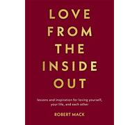 Love From the Inside Out: Lessons and Inspiration for Loving Yourself, Your Life, and Each Other